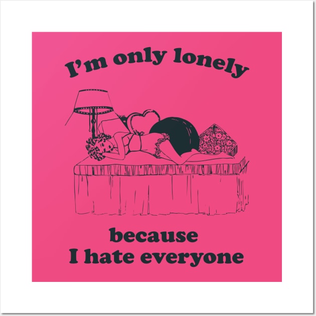 I'm Only Lonely Because I Hate Everyone Wall Art by n23tees